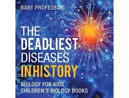 Livro The Deadliest Diseases in History Biology for Kids Childrens Biology Books de Baby Professor (Inglês)