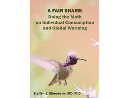 Livro A Fair Share Doing the Math on Individual Consumption and Global Warming de Steffen Erik Eikenberry (Inglês)