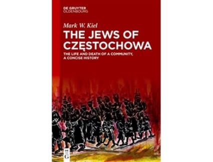 Livro The Jews of Czestochowa The Life and Death of a Community a Concise History de Kiel e Mark W (Inglês - Capa Dura)