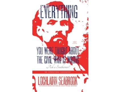 Livro Everything You Were Taught About the Civil War is Wrong Ask a Southerner de Lochlainn Seabrook (Inglês - Capa Dura)