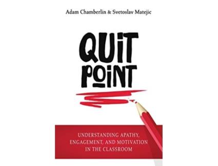 Livro Quit Point Understanding Apathy Engagement and Motivation in the Classroom de Adam Chamberlin e Svetoslav Matejic (Inglês)