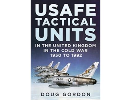 Livro USAFE Tactical Units in the United Kingdom in the Cold War de Douglas Gordon (Inglês - Capa Dura)
