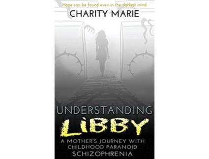 Livro Understanding Libby A Mothers Journey with Childhood Paranoid Schizophrenia de Charity Marie (Inglês)