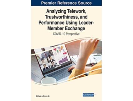 Livro Analyzing Telework Trustworthiness and Performance Using LeaderMember Exchange COVID19 Perspective de Michael A Brown Sr (Inglês)