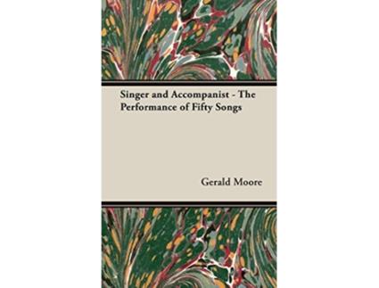 Livro Singer and Accompanist The Performance of Fifty Songs de Gerald Moore (Inglês)