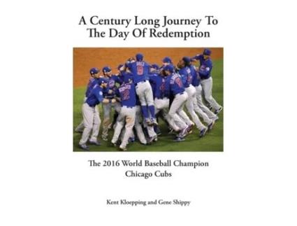 Livro A Century Long Journey To The Day Of Redemption: The 2016 World Baseball Champion Chicago Cubs Kent Kloepping, Gene Shippy (Inglês)