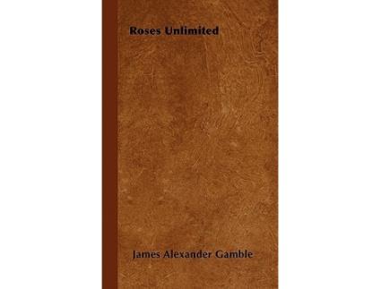 Livro Roses Unlimited de James Alexander Gamble (Inglês)