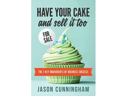 Livro Have Your Cake and Sell it Too The 7 Key Ingredients of Business Success de Jason Cunningham (Inglês)