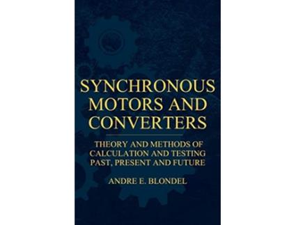 Livro Synchronous Motors And Converters Theory And Methods Of Calculation And Testing de Andre E Blondel (Inglês)