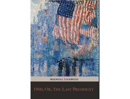 Livro 1900 Or The Last President de Ingersoll Lockwood (Inglês - Capa Dura)