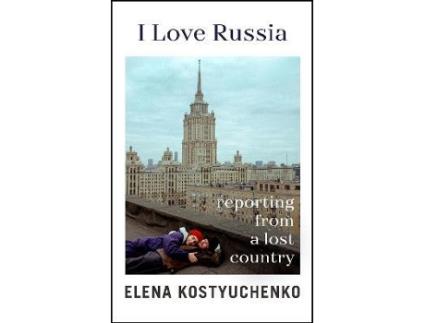 Livro I Love Russia de Elena Kostyuchenko (Inglês - Capa Dura)