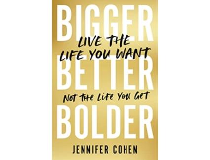 Livro Bigger, Better, Bolder Live the Life You Want, Not the Life You Get de Jennifer Cohen (Inglês - Capa Dura)