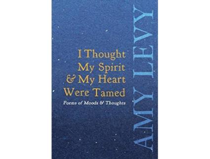 Livro I Thought My Spirit My Heart Were Tamed Poems of Moods Thoughts de Amy Levy (Inglês)