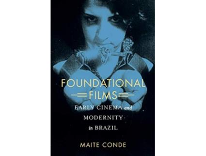 Livro Foundational Films: Early Cinema and Modernity in Brazil de Maite Conde (Inglês)