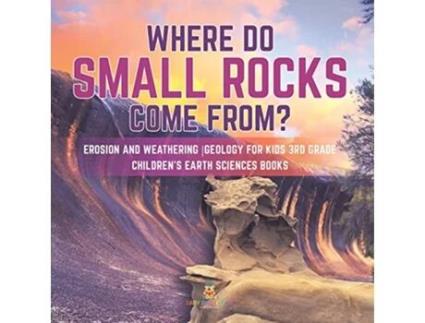 Livro Where Do Small Rocks Come From Erosion and Weathering Geology for Kids 3rd Grade Childrens Earth Sciences Books de Baby Professor (Inglês)