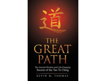 Livro The Great Path The Ancient Wisdom and LifeChanging Secrets of the Tao Te Ching de Kevin M Thomas (Inglês)