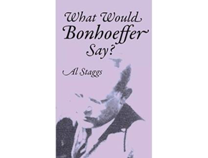 Livro What Would Bonhoeffer Say de Al Staggs (Inglês)