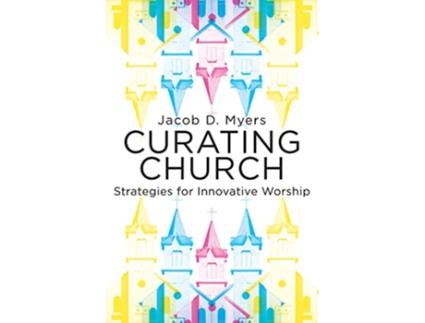 Livro Curating Church Strategies for Innovative Worship de Jacob Daniel Myers (Inglês)
