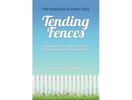 Livro Tending Fences Building Safe and Healthy Relationship Boundaries The Parables of Avery Soul de Terry M BarnettMartin (Inglês)