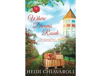 Livro Where Dreams Reside The Orchard House Bed and Breakfast Series de Heidi Chiavaroli (Inglês)