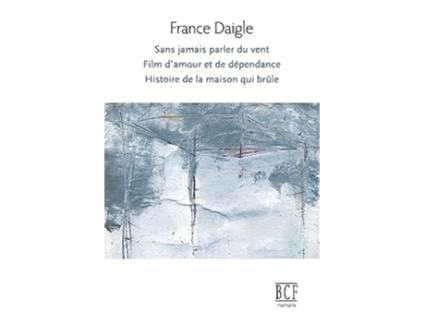 Livro Sans Jamais Parler Du Vent Film dAmour Et de Dépendance Histoire de la Maison Qui Brûle Collection Bcf French Edition de France Daigle (Francês)