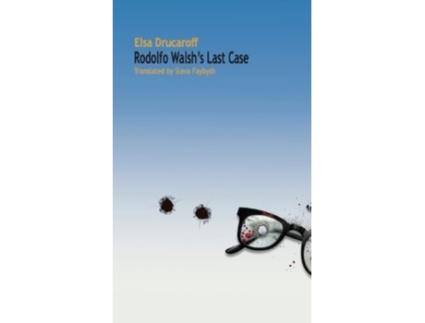 Livro Rodolfo Walshs Last Case de Drucaroff e Elsa (Inglês)