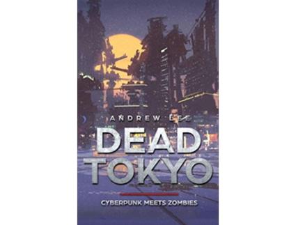 Livro Dead Tokyo Cyberpunk Meets Zombies de Andrew Lee (Inglês)