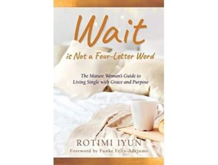 Livro Wait is Not a FourLetter Word The Mature Womans Guide to Living Single with Grace and Purpose de Rotimi Iyun (Inglês)