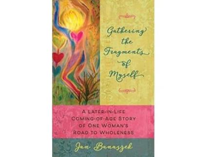 Livro Gathering the Fragments of Myself A LaterinLife ComingofAge Story of One Womans Road to Wholeness de Jan Banaszek (Inglês)