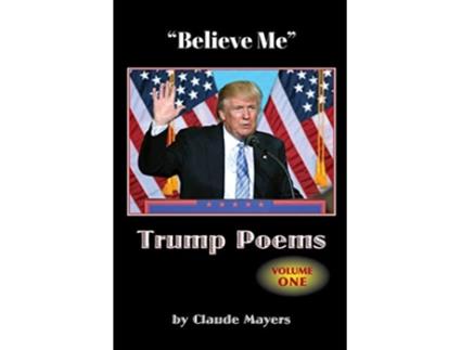 Livro Believe Me Trump Poems Volume One de Claude Mayers (Inglês)