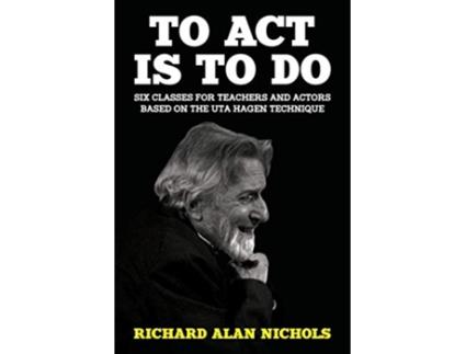 Livro To Act Is to Do Six Classes for Teachers and Actors Based on the Uta Hagen Technique de Richard Alan Nichols (Inglês)