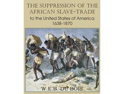 Livro The Suppression of the African SlaveTrade to the United States of America 16381870 Volume I de W E B Du Bois (Inglês)
