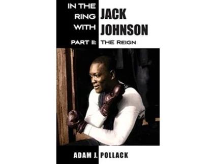 Livro In the Ring With Jack Johnson Part II The Reign de Adam J Pollack (Inglês)