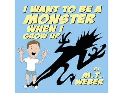 Livro I Want to Be a Monster When I Grow Up de M T Weber (Inglês)