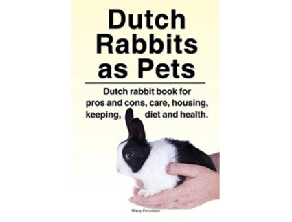 Livro Dutch Rabbits Dutch Rabbits as Pets Dutch rabbit book for pros and cons care housing keeping diet and health de Macy Peterson (Inglês)