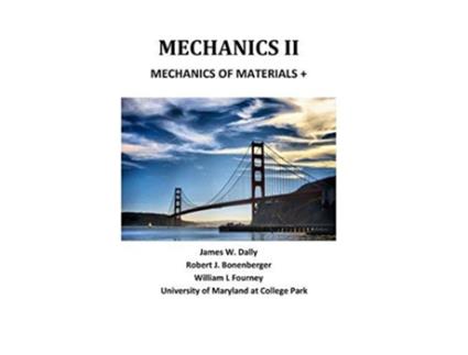 Livro MECHANICS II MECHANICS OF MATERIALS de James W Dally Robert J Bonenberger William F Fourney (Inglês)