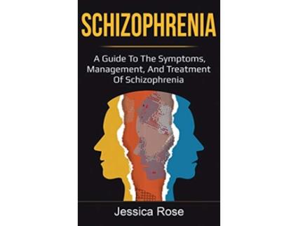 Livro Schizophrenia A Guide to the Symptoms Management and Treatment of Schizophrenia de Jessica Rose (Inglês)