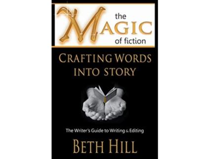 Livro The Magic of Fiction Crafting Words into Story The Writers Guide to Writing Editing de Beth Hill (Inglês)