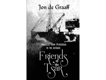 Livro Friends of the Tsar Miracles from Petrograd to the Outback de Jon de Graaff (Inglês)