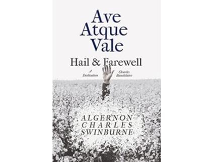 Livro Ave Atque Vale Hail and Farewell A Dedication to Charles Baudelaire de Algernon Charles Swinburne Arthur Symons (Inglês)