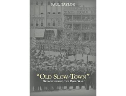 Livro Old Slow Town Detroit during the Civil War Great Lakes Books Series de Paul Taylor (Inglês)