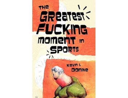 Livro The Greatest Fucking Moment In Sports de Kevin L Donihe (Inglês)