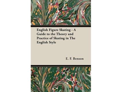 Livro English Figure Skating A Guide to the Theory and Practice of Skating in the English Style de E F Benson (Inglês)