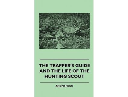 Livro The Trappers Guide and the Life of the Hunting Scout de Anon (Inglês)
