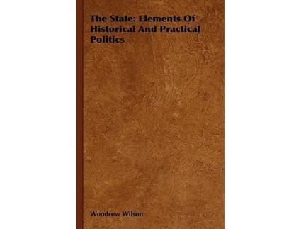 Livro The State Elements Of Historical And Practical Politics de Woodrow Wilson (Inglês)