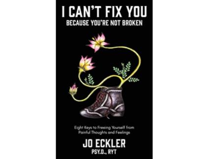 Livro I Cant Fix YouBecause Youre Not Broken The Eight Keys to Freeing Yourself From Painful Thoughts and Feelings de Jo Eckler (Inglês)