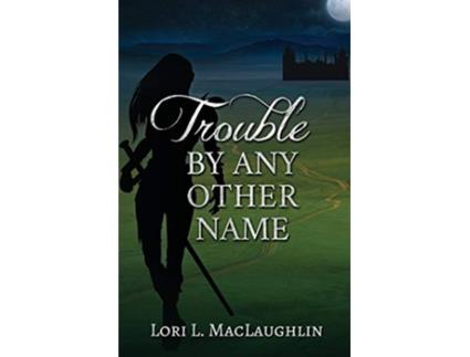 Livro Trouble By Any Other Name de Lori L MacLaughlin (Inglês)