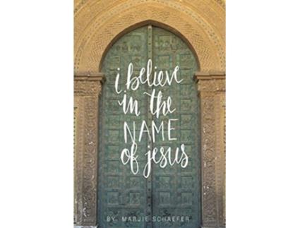 Livro I Believe in the Name of Jesus Knowing Jesus Through His Seven I Am Statements de Marjie L Schaefer (Inglês)