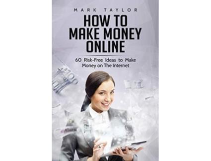 Livro How to Make Money Online 60 RiskFree Ideas to Make Money on The Internet de Mark Taylor (Inglês)