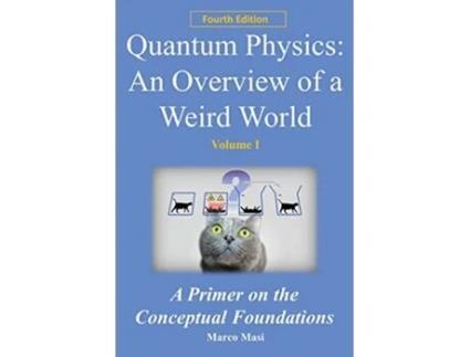 Livro Quantum Physics an overview of a weird world A primer on the conceptual foundations of quantum physics for all de Dr Marco Masi PhD (Inglês)